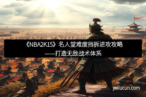 《NBA2K15》名人堂难度挡拆进攻攻略——打造无敌战术体系